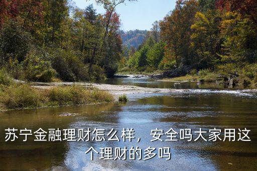 蘇寧金融理財(cái)怎么樣，安全嗎大家用這個(gè)理財(cái)?shù)亩鄦? class=