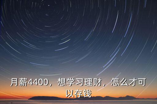 月薪4400，想學(xué)習(xí)理財(cái)，怎么才可以存錢
