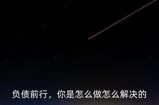 負(fù)債前行，你是怎么做怎么解決的
