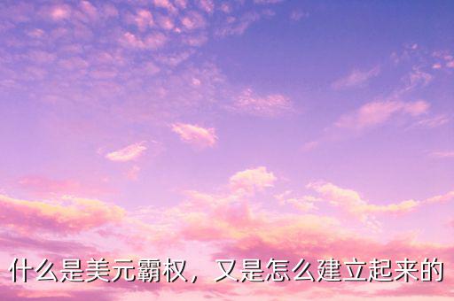 什么是美元霸權(quán)，又是怎么建立起來(lái)的