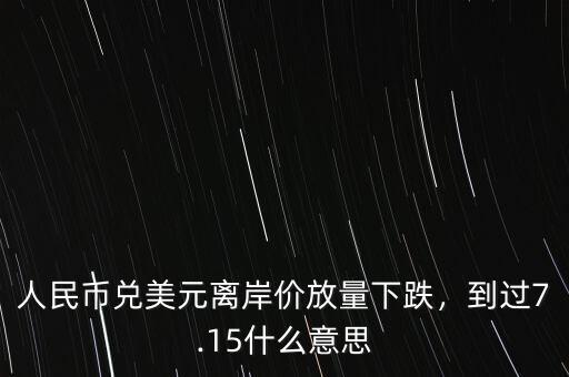 美元離岸價(jià)什么意思,到過(guò)7.15。什么意思