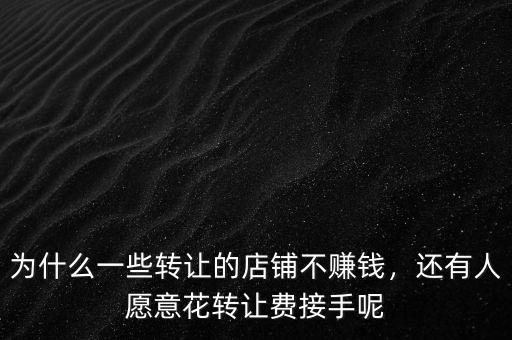 為什么一些轉(zhuǎn)讓的店鋪不賺錢，還有人愿意花轉(zhuǎn)讓費接手呢