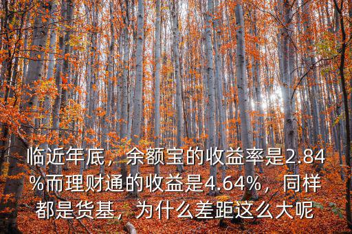 臨近年底，余額寶的收益率是2.84%而理財(cái)通的收益是4.64%，同樣都是貨基，為什么差距這么大呢