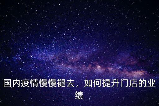 國內(nèi)疫情慢慢褪去，如何提升門店的業(yè)績