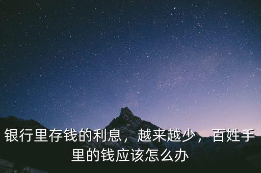 銀行里存錢的利息，越來越少，百姓手里的錢應(yīng)該怎么辦