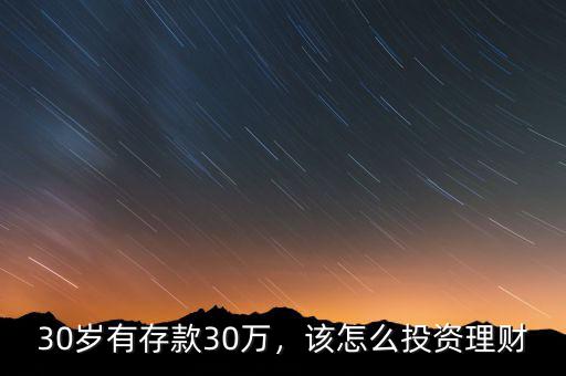 30歲有存款30萬(wàn)，該怎么投資理財(cái)
