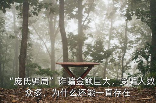 “龐氏騙局”詐騙金額巨大，受騙人數(shù)眾多，為什么還能一直存在