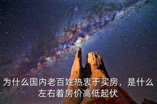 為什么國內(nèi)老百姓熱衷于買房，是什么左右著房價高低起伏