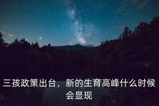 三孩政策出臺，新的生育高峰什么時候會顯現(xiàn)