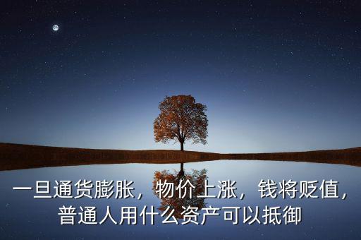 一旦通貨膨脹，物價(jià)上漲，錢將貶值，普通人用什么資產(chǎn)可以抵御