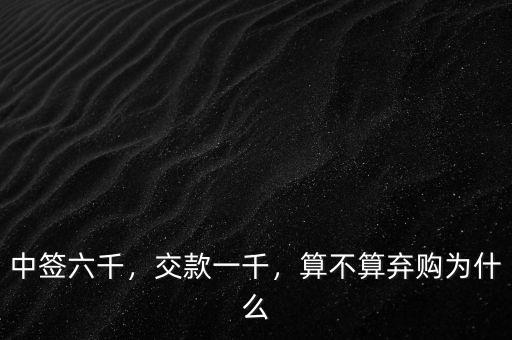 中簽六千，交款一千，算不算棄購為什么