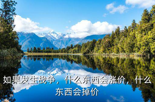 如果發(fā)生戰(zhàn)爭，什么東西會漲價，什么東西會掉價
