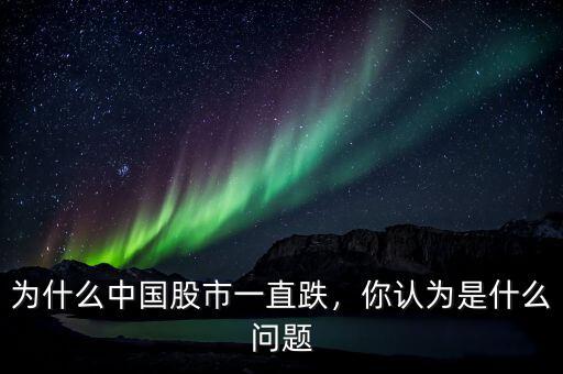 為什么中國股市一直跌，你認(rèn)為是什么問題