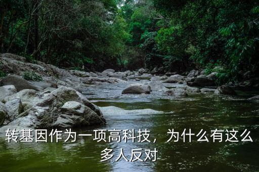 轉(zhuǎn)基因作為一項(xiàng)高科技，為什么有這么多人反對(duì)
