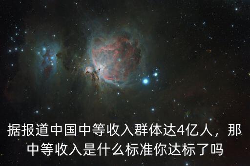 據(jù)報(bào)道中國(guó)中等收入群體達(dá)4億人，那中等收入是什么標(biāo)準(zhǔn)你達(dá)標(biāo)了嗎