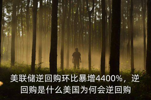 美聯(lián)儲(chǔ)逆回購(gòu)環(huán)比暴增4400%，逆回購(gòu)是什么美國(guó)為何會(huì)逆回購(gòu)