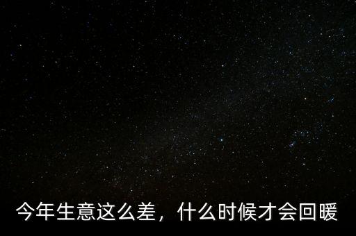 今年生意這么差，什么時候才會回暖