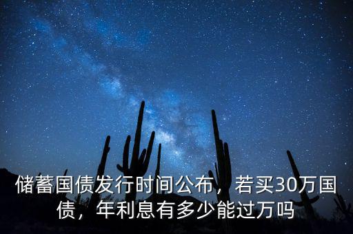 儲(chǔ)蓄國(guó)債發(fā)行時(shí)間公布，若買30萬國(guó)債，年利息有多少能過萬嗎