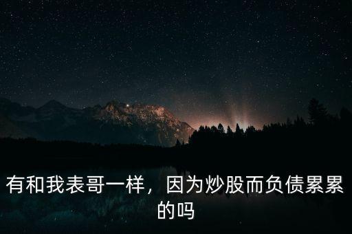 有和我表哥一樣，因為炒股而負債累累的嗎