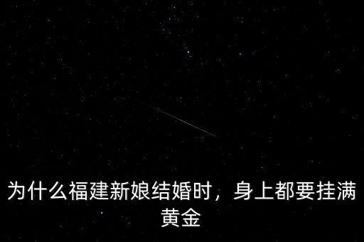為什么福建新娘結(jié)婚時，身上都要掛滿黃金