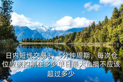 日內(nèi)短線交易3、5分鐘周期，每次倉位應(yīng)該控制在多少單日最大止損不應(yīng)該超過多少