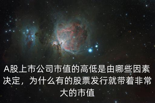 A股上市公司市值的高低是由哪些因素決定，為什么有的股票發(fā)行就帶著非常大的市值