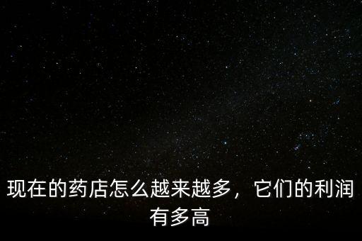 現(xiàn)在的藥店怎么越來(lái)越多，它們的利潤(rùn)有多高