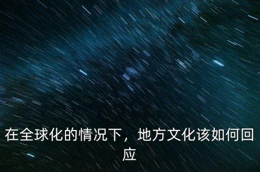 在全球化的情況下，地方文化該如何回應