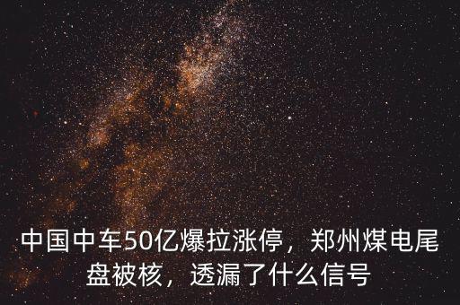 中國中車50億爆拉漲停，鄭州煤電尾盤被核，透漏了什么信號(hào)