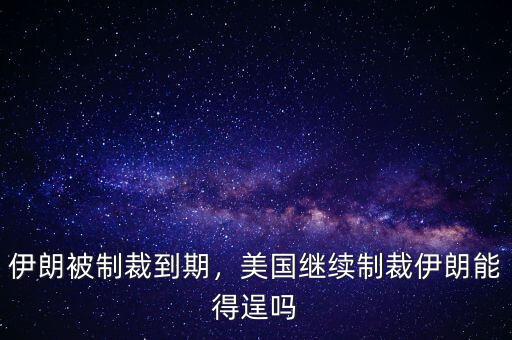 伊朗被制裁到期，美國(guó)繼續(xù)制裁伊朗能得逞嗎