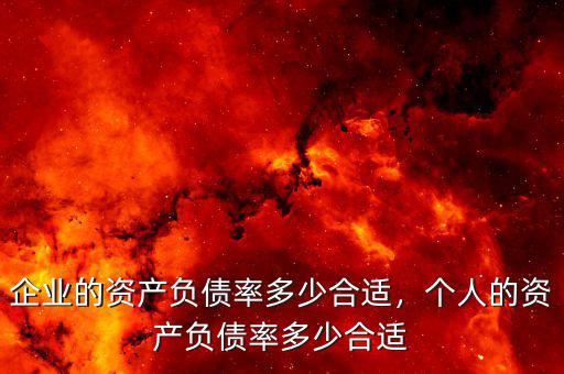 企業(yè)的資產(chǎn)負(fù)債率多少合適，個(gè)人的資產(chǎn)負(fù)債率多少合適