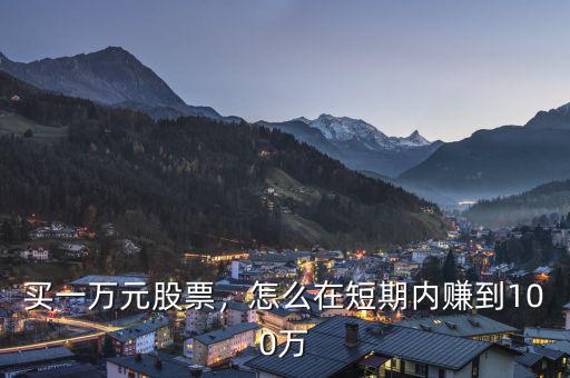 買一萬元股票，怎么在短期內(nèi)賺到100萬