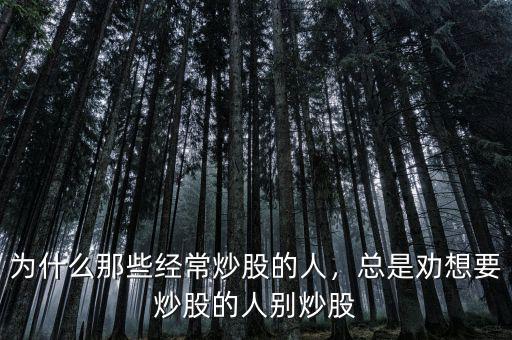 為什么那些經(jīng)常炒股的人，總是勸想要炒股的人別炒股