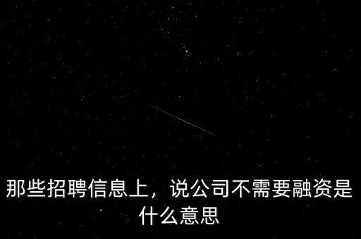 那些招聘信息上，說公司不需要融資是什么意思