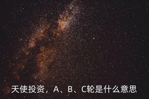 天使投資，A、B、C輪是什么意思