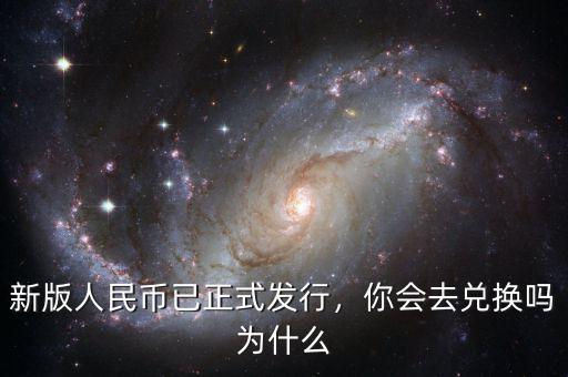 新版人民幣已正式發(fā)行，你會去兌換嗎為什么