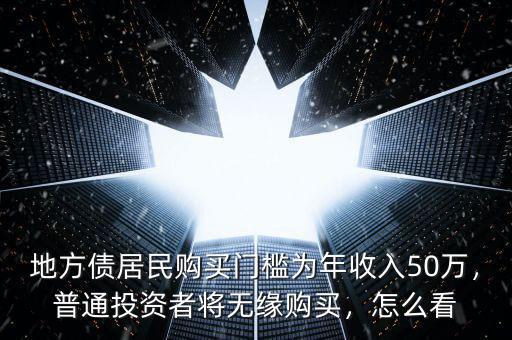 地方債居民購買門檻為年收入50萬，普通投資者將無緣購買，怎么看