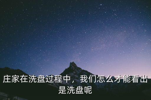 莊家在洗盤過程中，我們?cè)趺床拍芸闯鍪窍幢P呢