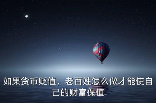 如果貨幣貶值，老百姓怎么做才能使自己的財(cái)富保值