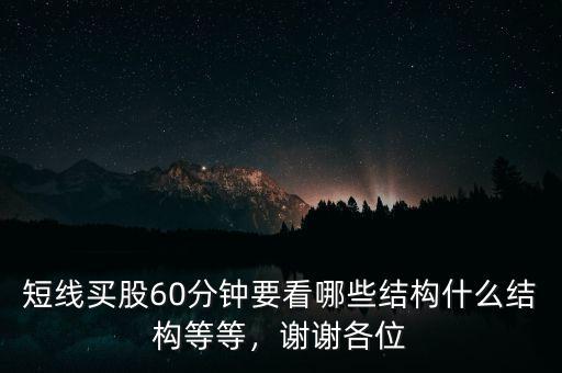 短線買股60分鐘要看哪些結構什么結構等等，謝謝各位