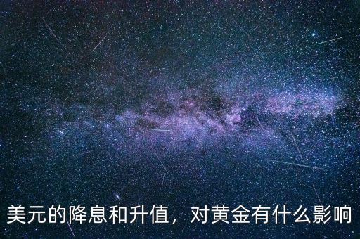 美元的降息和升值，對黃金有什么影響