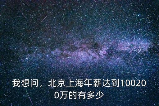 我想問，北京上海年薪達(dá)到100200萬的有多少