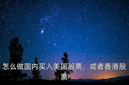怎么做國內(nèi)買入美國股票，或者香港股票