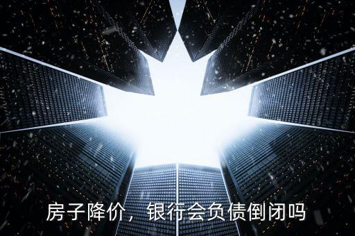 房子降價，銀行會負(fù)債倒閉嗎