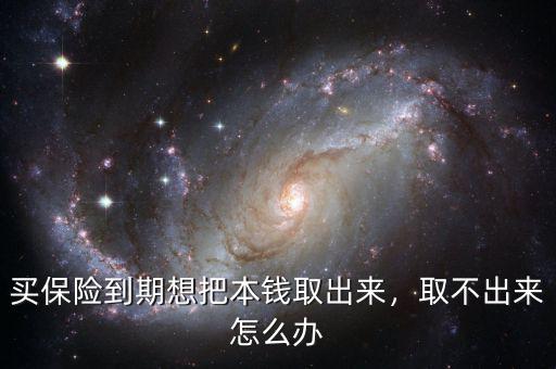 買保險(xiǎn)到期想把本錢取出來，取不出來怎么辦