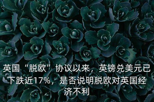 英國“脫歐”協(xié)議以來，英鎊兌美元已下跌近17%，是否說明脫歐對英國經濟不利