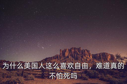 為什么美國人這么喜歡自由，難道真的不怕死嗎