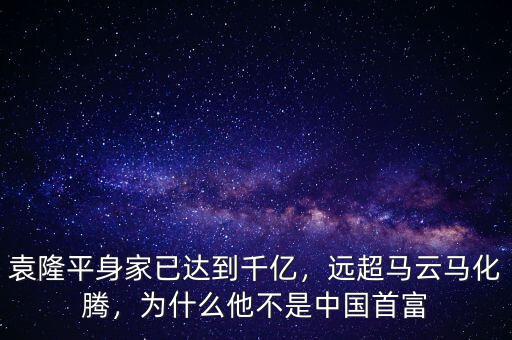 袁隆平身家已達到千億，遠超馬云馬化騰，為什么他不是中國首富