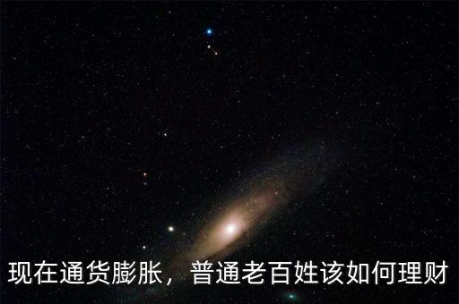 現(xiàn)在通貨膨脹，普通老百姓該如何理財(cái)