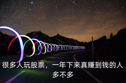 很多人玩股票，一年下來真賺到錢的人多不多